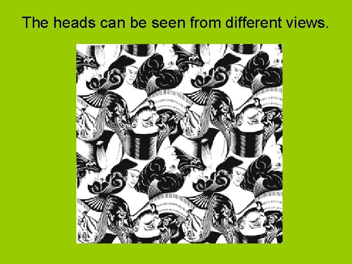 The heads can be seen from different views. 