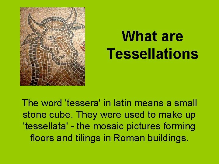 What are Tessellations The word 'tessera' in latin means a small stone cube. They