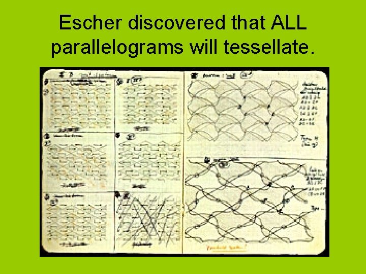 Escher discovered that ALL parallelograms will tessellate. 