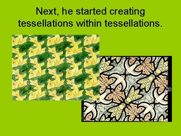 Next, he started creating tessellations within tessellations. 