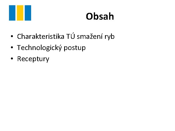 Obsah • Charakteristika TÚ smažení ryb • Technologický postup • Receptury 