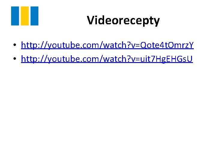 Videorecepty • http: //youtube. com/watch? v=Qote 4 t. Omrz. Y • http: //youtube. com/watch?