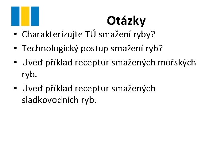 Otázky • Charakterizujte TÚ smažení ryby? • Technologický postup smažení ryb? • Uveď příklad