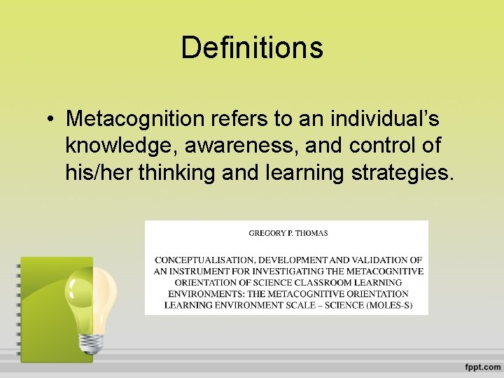 Definitions • Metacognition refers to an individual’s knowledge, awareness, and control of his/her thinking