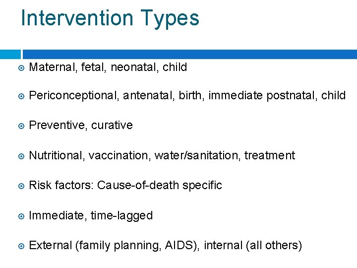 Intervention Types Maternal, fetal, neonatal, child Periconceptional, antenatal, birth, immediate postnatal, child Preventive, curative