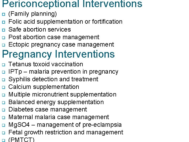 Periconceptional Interventions q q (Family planning) Folic acid supplementation or fortification Safe abortion services