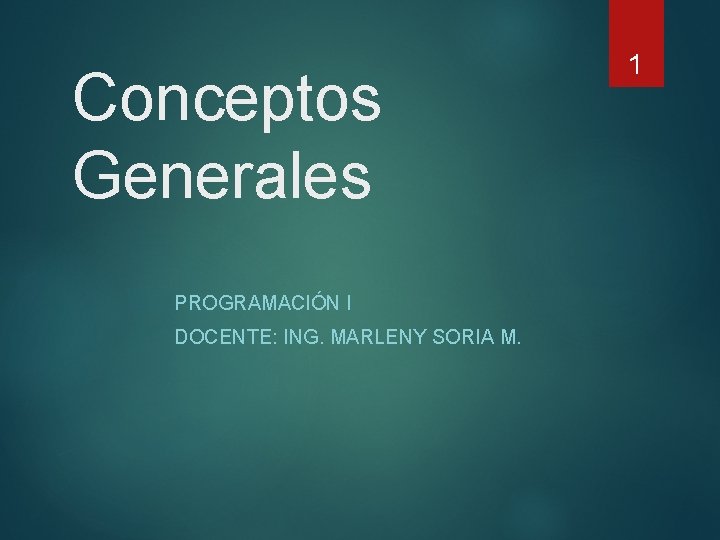 Conceptos Generales PROGRAMACIÓN I DOCENTE: ING. MARLENY SORIA M. 1 