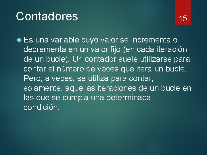Contadores 15 Es una variable cuyo valor se incrementa o decrementa en un valor