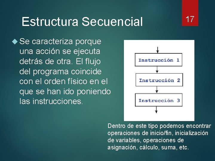 Estructura Secuencial 17 Se caracteriza porque una acción se ejecuta detrás de otra. El