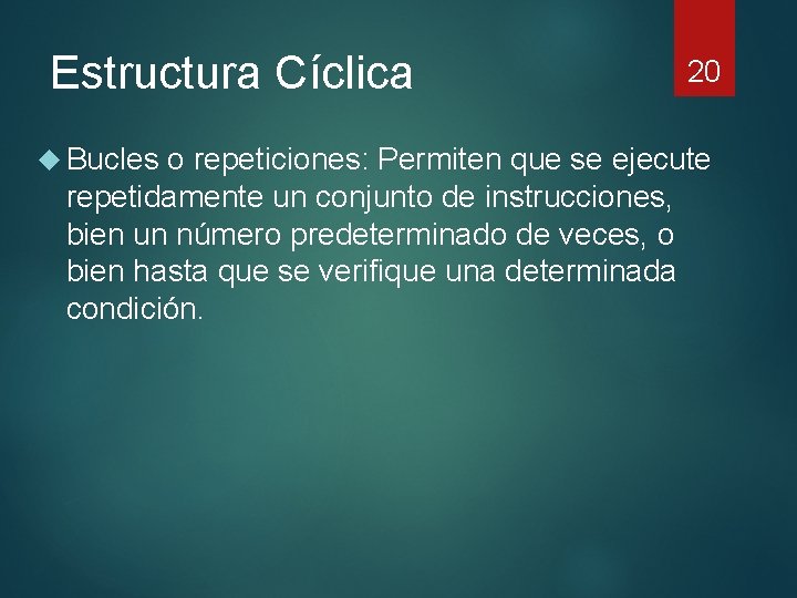 Estructura Cíclica 20 Bucles o repeticiones: Permiten que se ejecute repetidamente un conjunto de