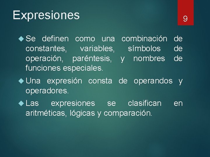 Expresiones 9 Se definen como una combinación de constantes, variables, símbolos de operación, paréntesis,