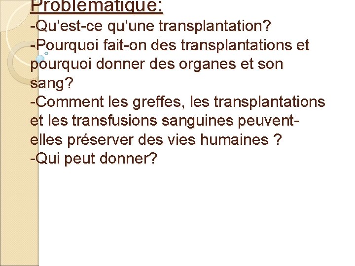 Problématique: -Qu’est-ce qu’une transplantation? -Pourquoi fait-on des transplantations et pourquoi donner des organes et