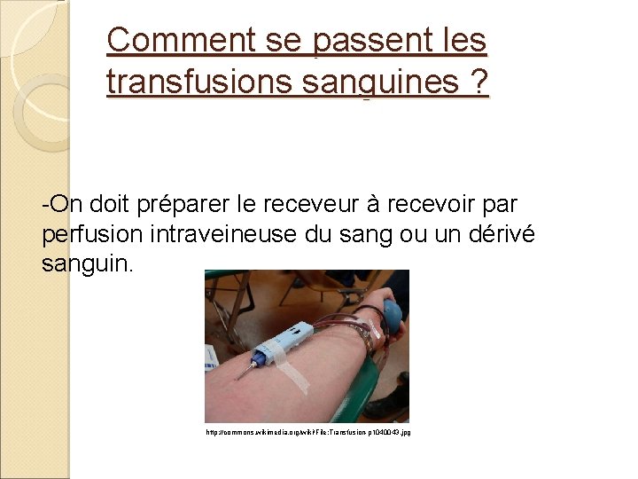 Comment se passent les transfusions sanguines ? -On doit préparer le receveur à recevoir