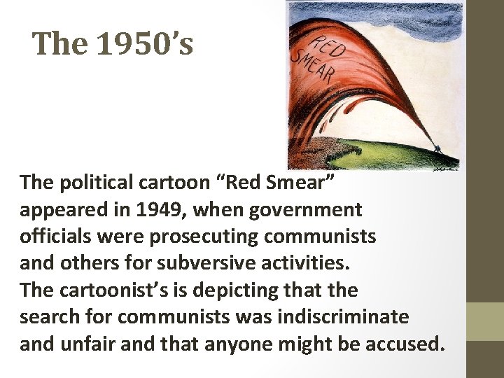 The 1950’s The political cartoon “Red Smear” appeared in 1949, when government officials were