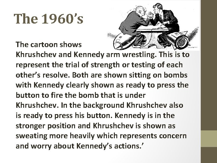The 1960’s The cartoon shows Khrushchev and Kennedy arm wrestling. This is to represent