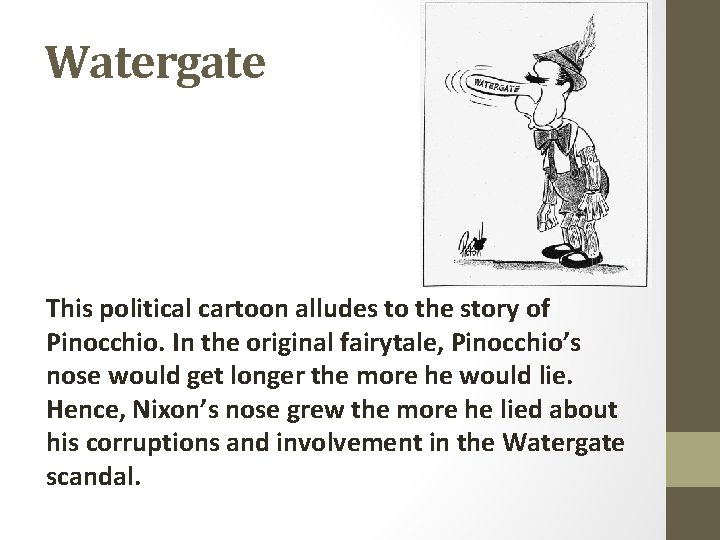 Watergate This political cartoon alludes to the story of Pinocchio. In the original fairytale,