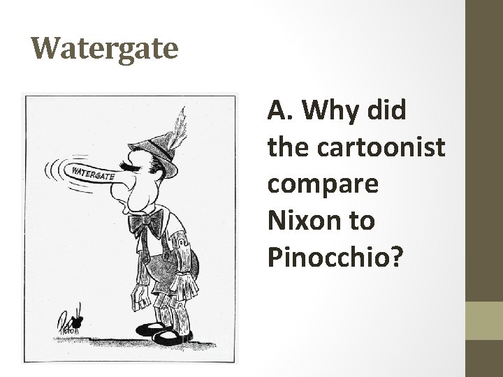 Watergate A. Why did the cartoonist compare Nixon to Pinocchio? 