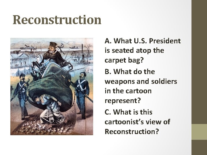 Reconstruction A. What U. S. President is seated atop the carpet bag? B. What