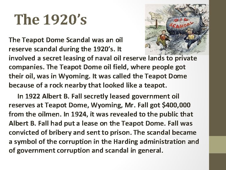The 1920’s The Teapot Dome Scandal was an oil reserve scandal during the 1920’s.