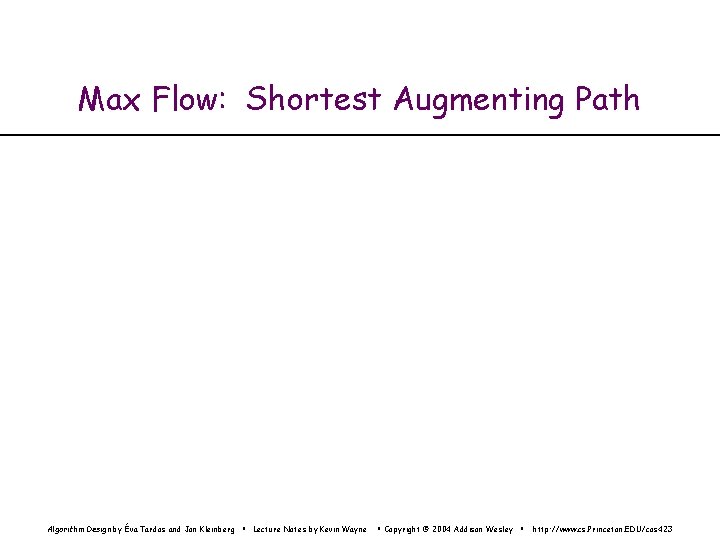 Max Flow: Shortest Augmenting Path Algorithm Design by Éva Tardos and Jon Kleinberg •