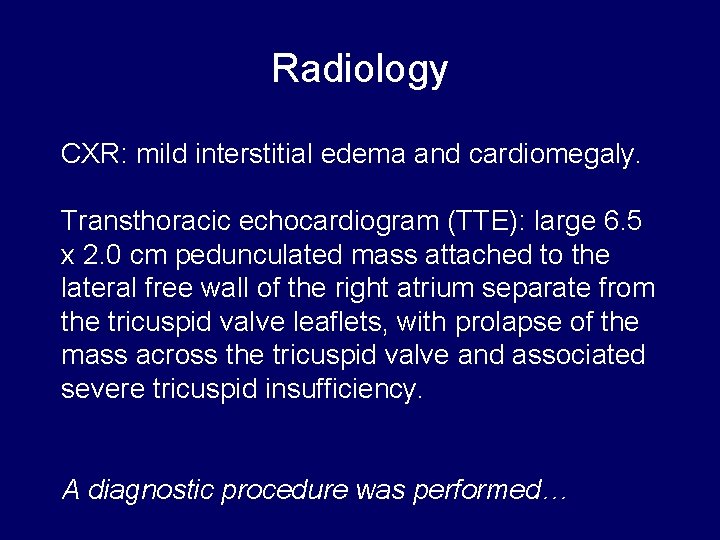 Radiology CXR: mild interstitial edema and cardiomegaly. Transthoracic echocardiogram (TTE): large 6. 5 x Radiology CXR: mild interstitial edema and cardiomegaly. Transthoracic echocardiogram (TTE): large 6. 5 x