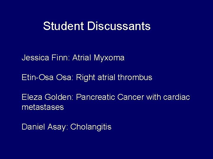 Student Discussants Jessica Finn: Atrial Myxoma Etin-Osa Osa: Right atrial thrombus Eleza Golden: Pancreatic Student Discussants Jessica Finn: Atrial Myxoma Etin-Osa Osa: Right atrial thrombus Eleza Golden: Pancreatic