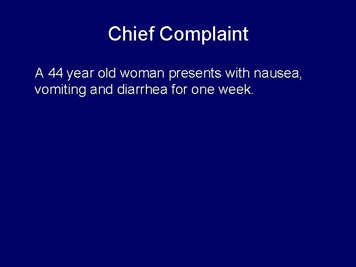 Chief Complaint A 44 year old woman presents with nausea, vomiting and diarrhea for Chief Complaint A 44 year old woman presents with nausea, vomiting and diarrhea for