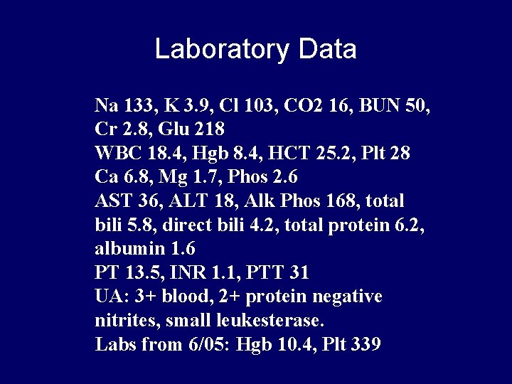 Laboratory Data Na 133, K 3. 9, Cl 103, CO 2 16, BUN 50, Laboratory Data Na 133, K 3. 9, Cl 103, CO 2 16, BUN 50,