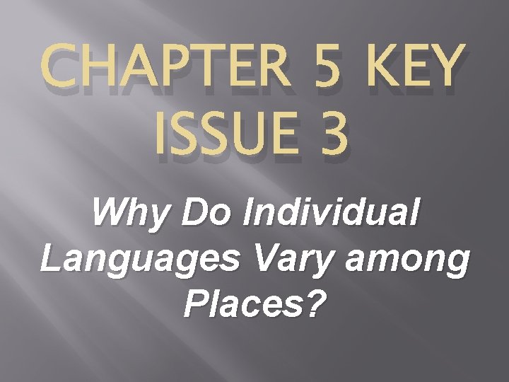 CHAPTER 5 KEY ISSUE 3 Why Do Individual Languages Vary among Places? 