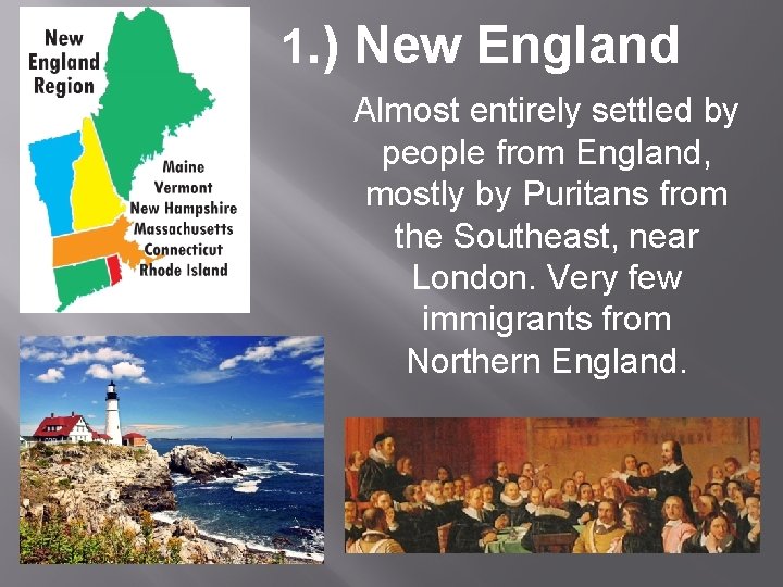 1. ) New England Almost entirely settled by people from England, mostly by Puritans