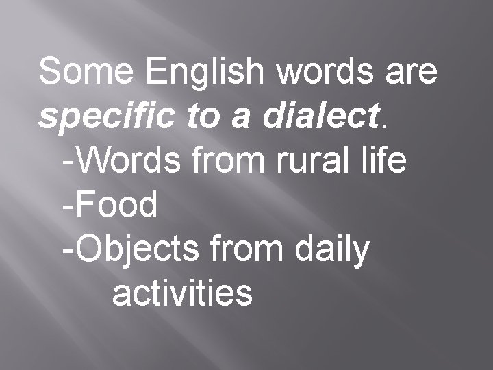 Some English words are specific to a dialect. -Words from rural life -Food -Objects