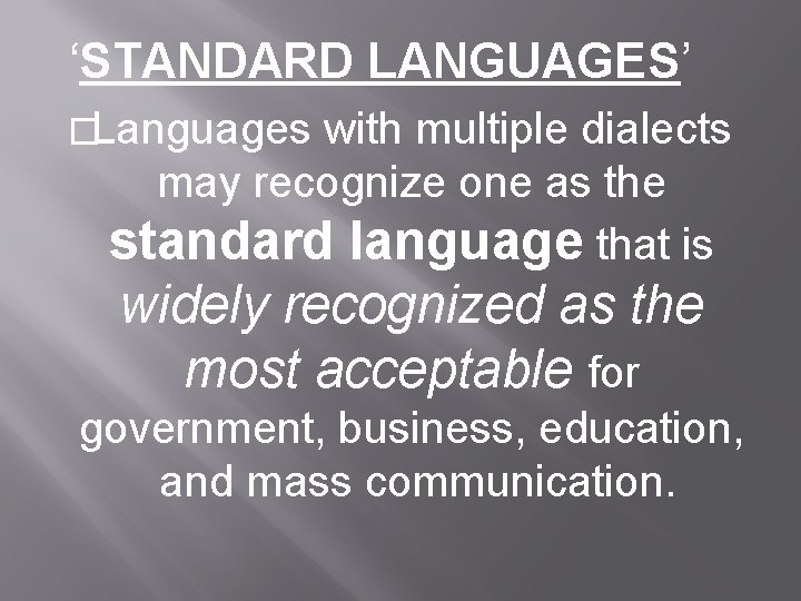 ‘STANDARD LANGUAGES’ �Languages with multiple dialects may recognize one as the standard language that