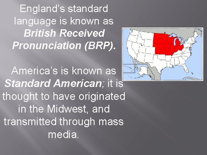 England’s standard language is known as British Received Pronunciation (BRP). America’s is known as