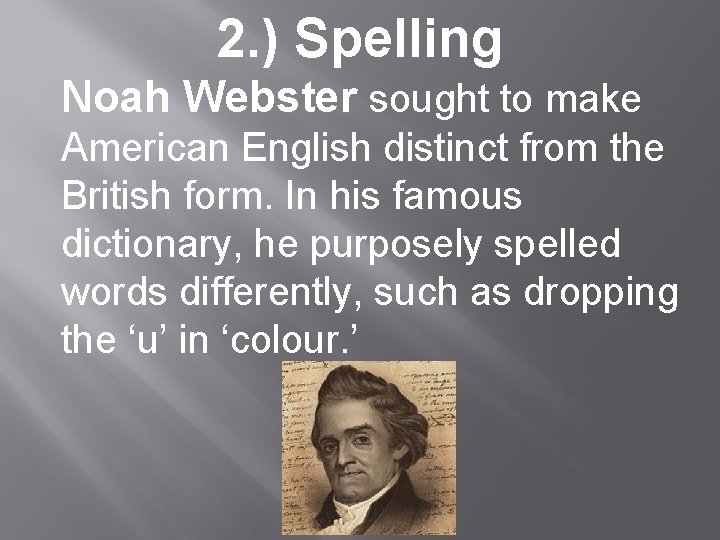 2. ) Spelling Noah Webster sought to make American English distinct from the British