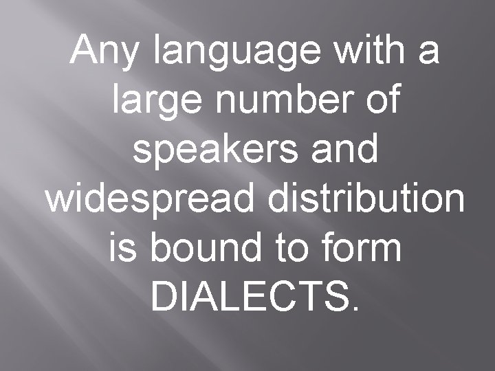 Any language with a large number of speakers and widespread distribution is bound to