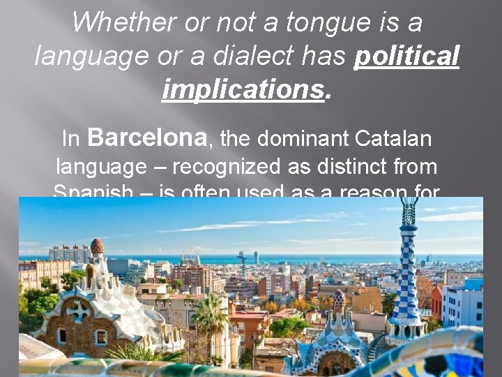 Whether or not a tongue is a language or a dialect has political implications.