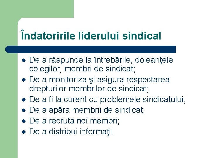 Îndatoririle liderului sindical l l l De a răspunde la întrebările, doleanţele colegilor, membri