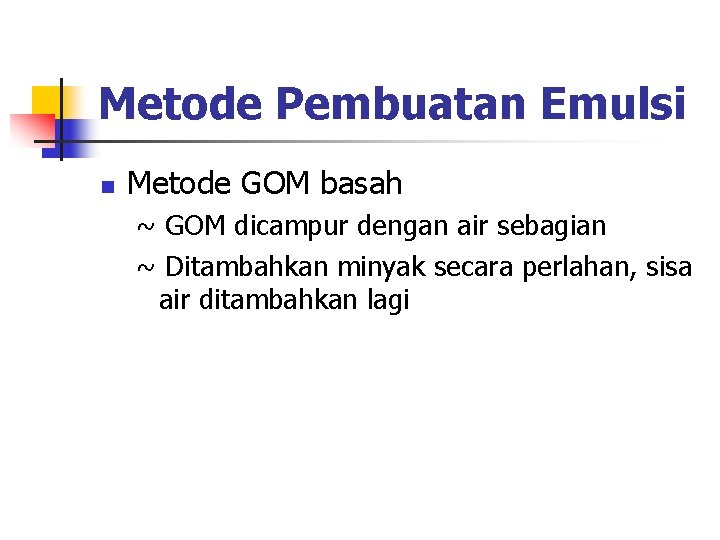 Metode Pembuatan Emulsi n Metode GOM basah ~ GOM dicampur dengan air sebagian ~