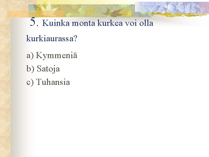  5. Kuinka monta kurkea voi olla kurkiaurassa? a) Kymmeniä b) Satoja c) Tuhansia