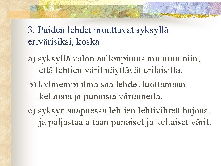 3. Puiden lehdet muuttuvat syksyllä erivärisiksi, koska a) syksyllä valon aallonpituus muuttuu niin, että