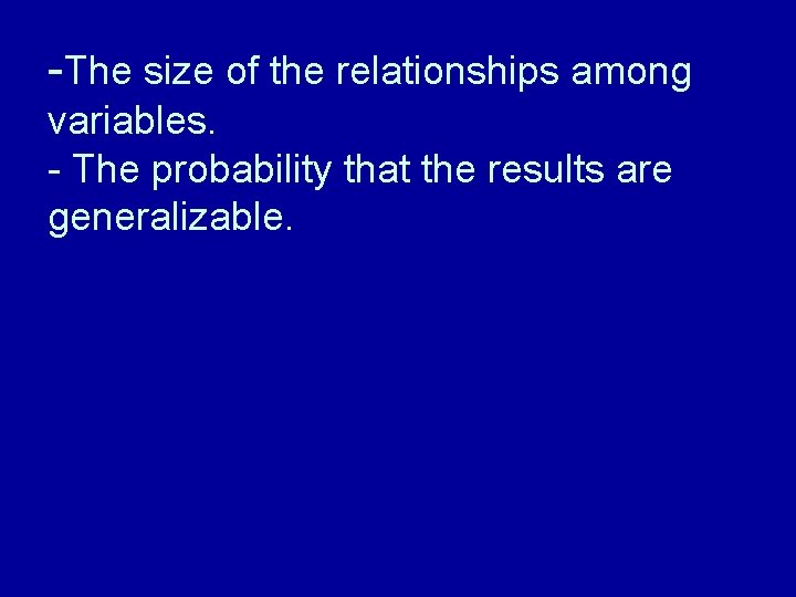 -The size of the relationships among variables. - The probability that the results are