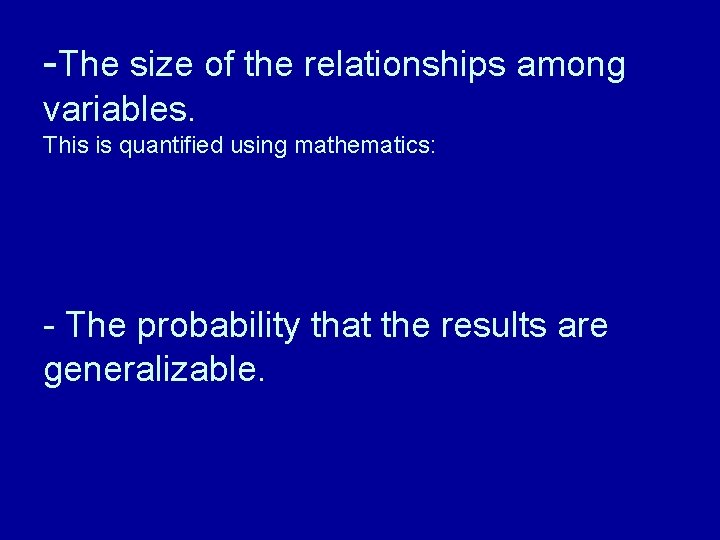 -The size of the relationships among variables. This is quantified using mathematics: - The