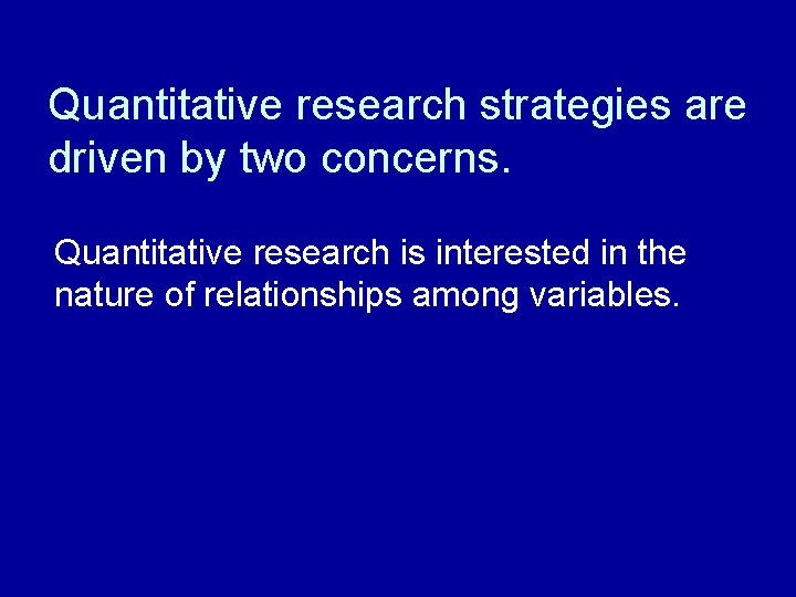 Quantitative research strategies are driven by two concerns. Quantitative research is interested in the