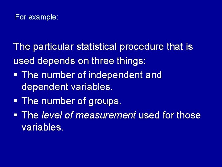 For example: The particular statistical procedure that is used depends on three things: §