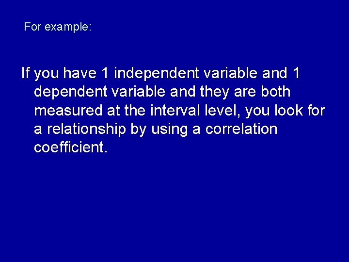 For example: If you have 1 independent variable and 1 dependent variable and they