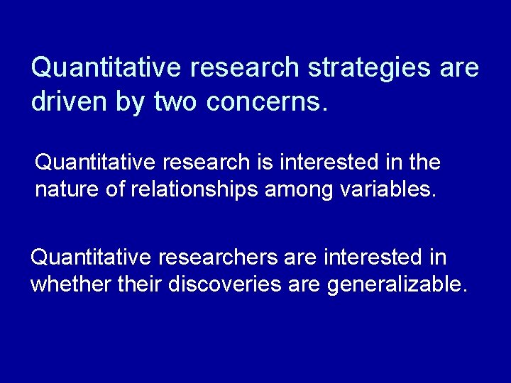 Quantitative research strategies are driven by two concerns. Quantitative research is interested in the
