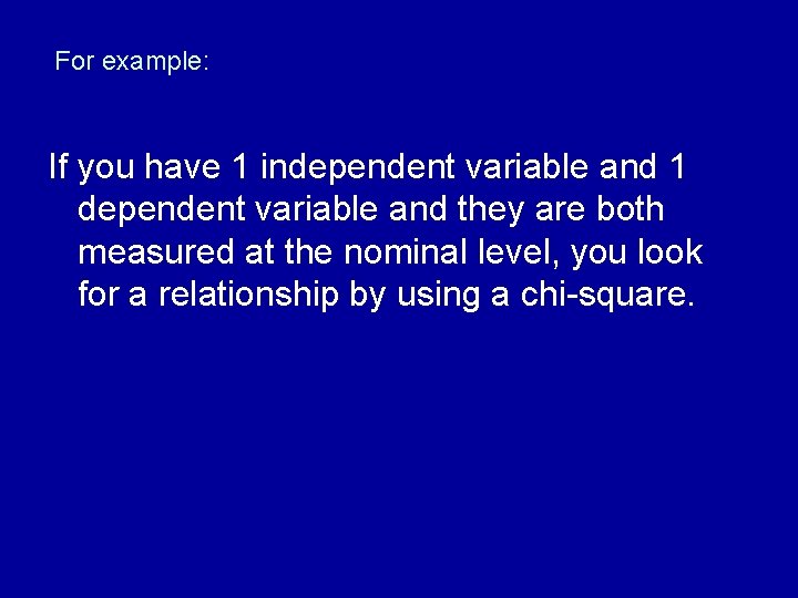 For example: If you have 1 independent variable and 1 dependent variable and they