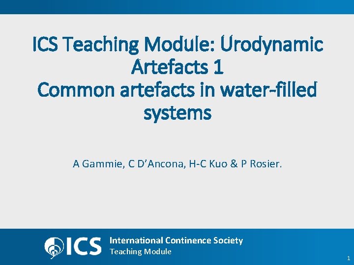 ICS Teaching Module: Urodynamic Artefacts 1 Common artefacts in water-filled systems A Gammie, C