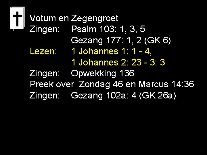 . . Votum en Zegengroet Zingen: Psalm 103: 1, 3, 5 Gezang 177: 1,
