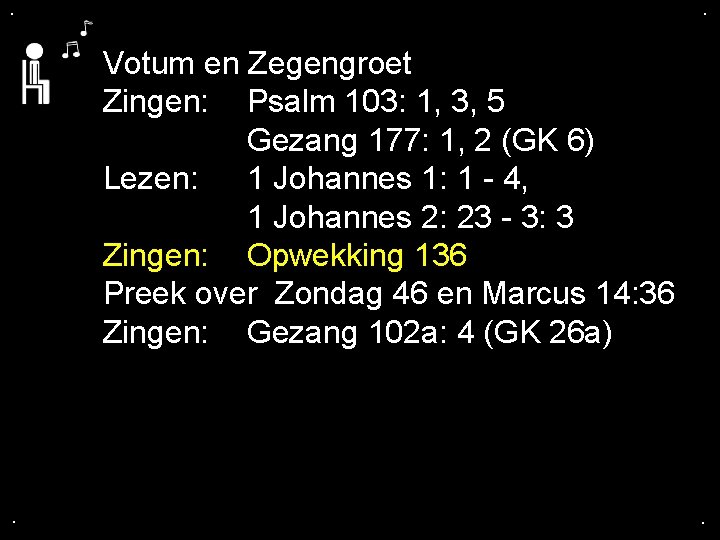. . Votum en Zegengroet Zingen: Psalm 103: 1, 3, 5 Gezang 177: 1,